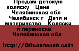 Продам детскую коляску › Цена ­ 4 500 - Челябинская обл., Челябинск г. Дети и материнство » Коляски и переноски   . Челябинская обл.